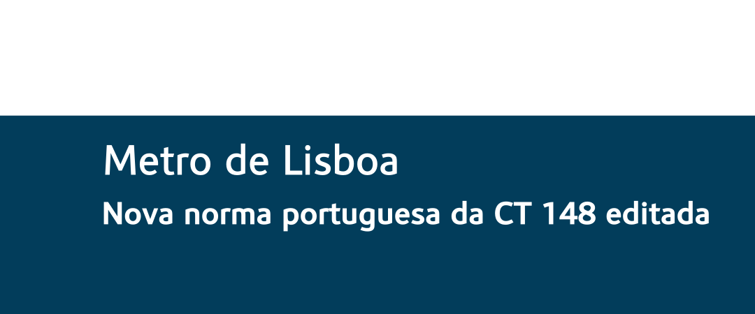 Metro de Lisboa. Nova norma portuguesa da CT 148 editada